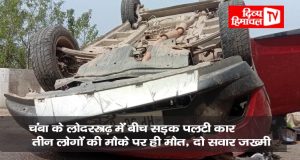 चंबा के लोदरगढ़ में बीच सड़क पलटी कार; तीन लोगों की मौके पर ही मौत, दो सवार जख्मी