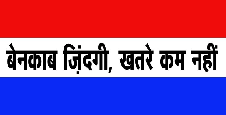बेनकाब ज़िंदगी, खतरे कम नहीं
