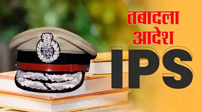 सरकार ने एक साथ बदल दिए 46 IPS, कई पुलिस अधीक्षक बदले, जानिए कौन कहां गया…