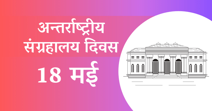 अंतरराष्ट्रीय संग्रहालय दिवस कब मनाया जाता है?