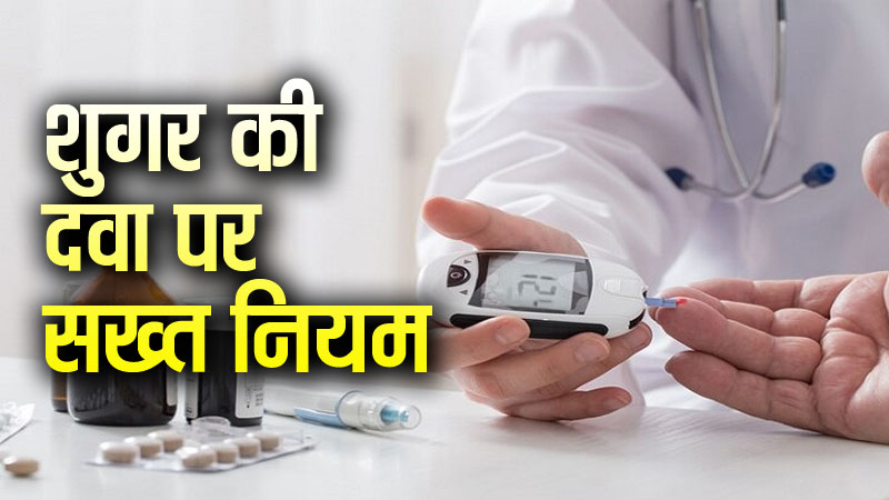शुगर की दवा पर आ गए सख्त नियम, आप भी कर रहे हैं इस्तेमाल तो पढ़ लें यह खबर